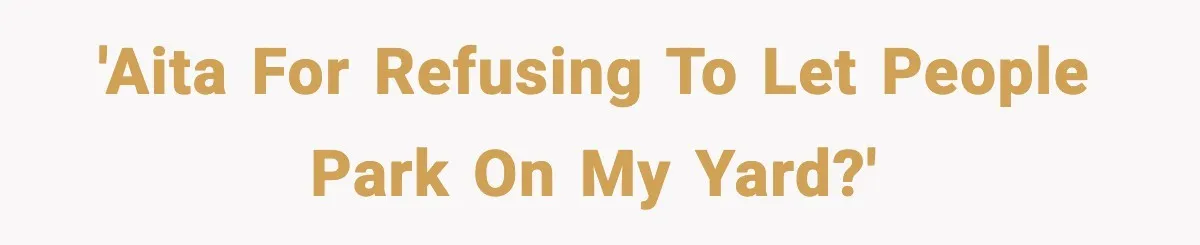 'AITA for refusing to let people park on my yard?'