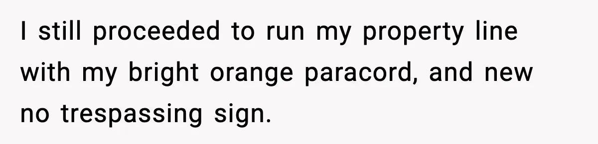 I still proceeded to run my property line with my bright orange paracord, and new no trespassing sign.