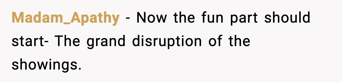 Madam_Apathy − Now the fun part should start- The grand disruption of the showings.