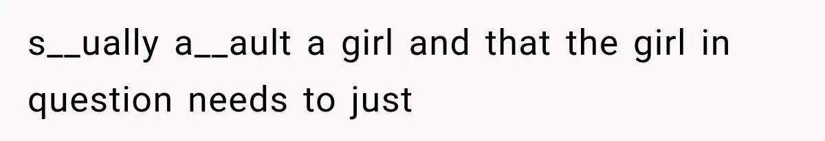 s__ually a__ault a girl and that the girl in question needs to just