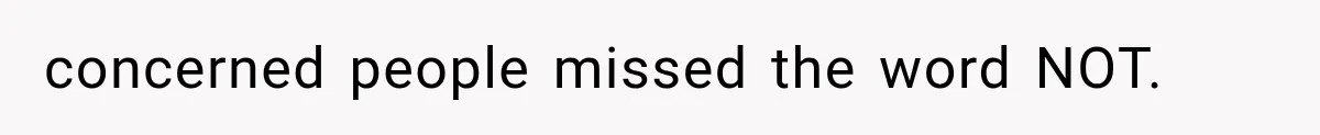 concerned people missed the word NOT.