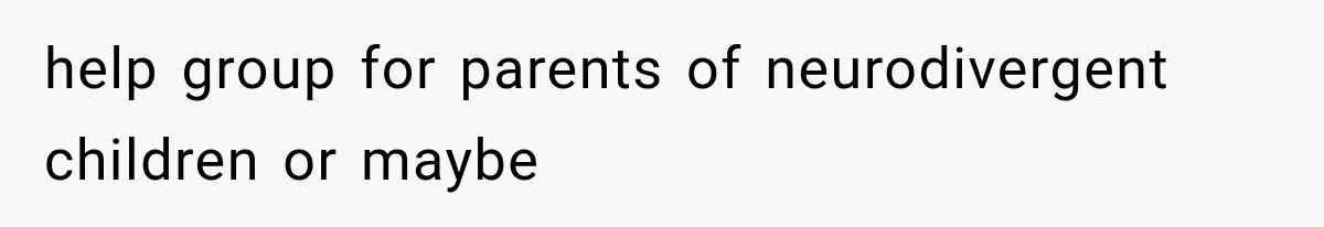 Mom Admits She Loves Her Youngest More, Then Confesses Why Her Oldest Pushes Her Away help group for parents of neurodivergent children or maybe