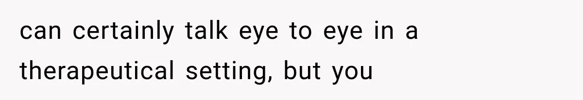 Mom Admits She Loves Her Youngest More, Then Confesses Why Her Oldest Pushes Her Away can certainly talk eye to eye in a therapeutical setting, but you