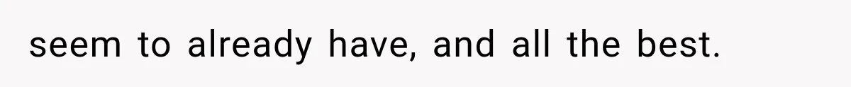 Mom Admits She Loves Her Youngest More, Then Confesses Why Her Oldest Pushes Her Away seem to already have, and all the best.