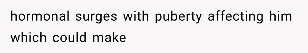 Mom Admits She Loves Her Youngest More, Then Confesses Why Her Oldest Pushes Her Away hormonal surges with puberty affecting him which could make