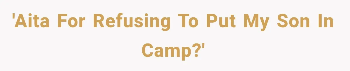 Mom Refuses Summer Camp For Her Son, But His Daily Tantrums Make Her Question Everything 'AITA for refusing to put my son in camp?'