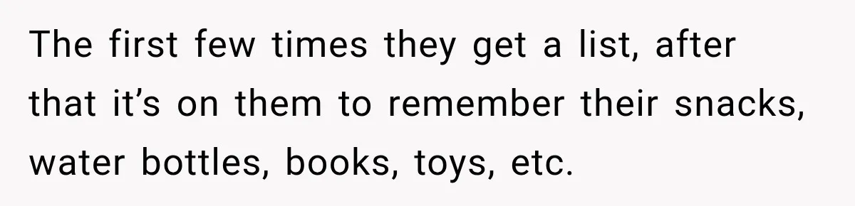 Mom Refuses Summer Camp For Her Son, But His Daily Tantrums Make Her Question Everything The first few times they get a list, after that it’s on them to remember their snacks, water bottles, books, toys, etc.