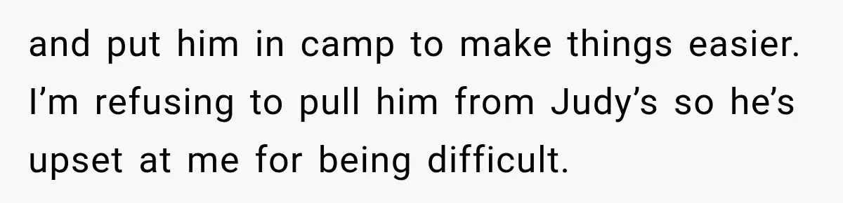 Mom Refuses Summer Camp For Her Son, But His Daily Tantrums Make Her Question Everything and put him in camp to make things easier. I’m refusing to pull him from Judy’s so he’s upset at me for being difficult.