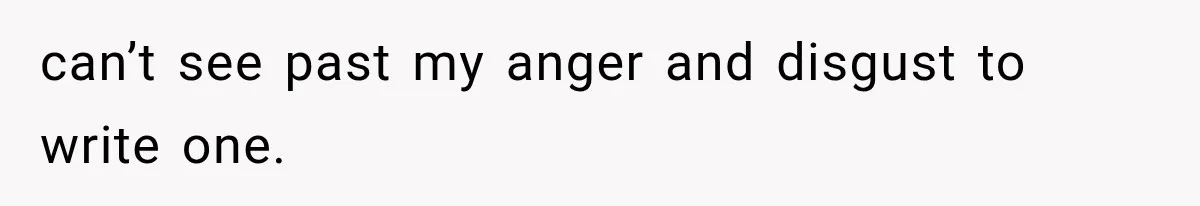 can’t see past my anger and disgust to write one.