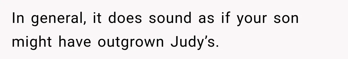 Mom Refuses Summer Camp For Her Son, But His Daily Tantrums Make Her Question Everything In general, it does sound as if your son might have outgrown Judy’s.
