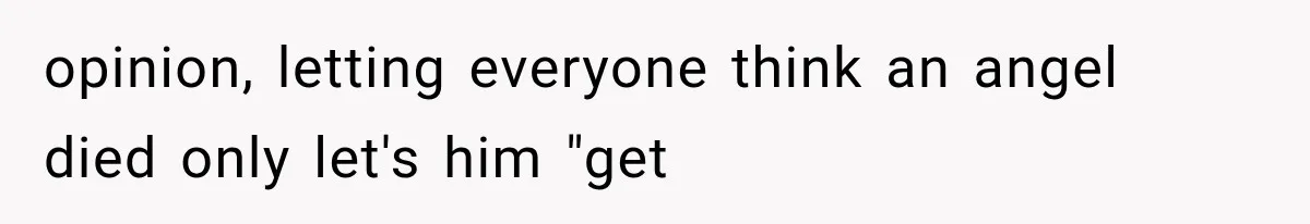 opinion, letting everyone think an angel died only let's him "get