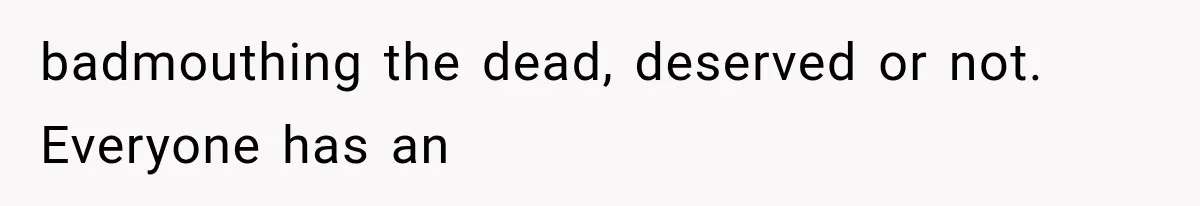 badmouthing the dead, deserved or not. Everyone has an