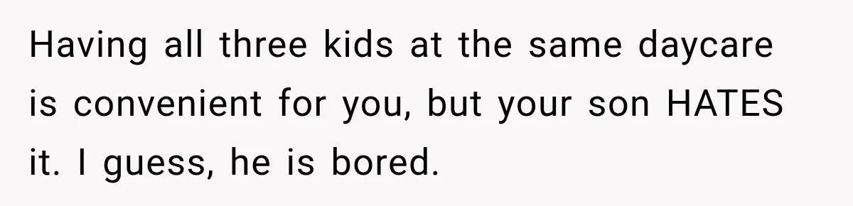 Mom Refuses Summer Camp For Her Son, But His Daily Tantrums Make Her Question Everything Having all three kids at the same daycare is convenient for you, but your son HATES it. I guess, he is bored.