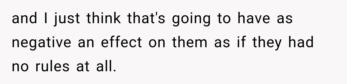 Mom Refuses Summer Camp For Her Son, But His Daily Tantrums Make Her Question Everything and I just think that's going to have as negative an effect on them as if they had no rules at all.