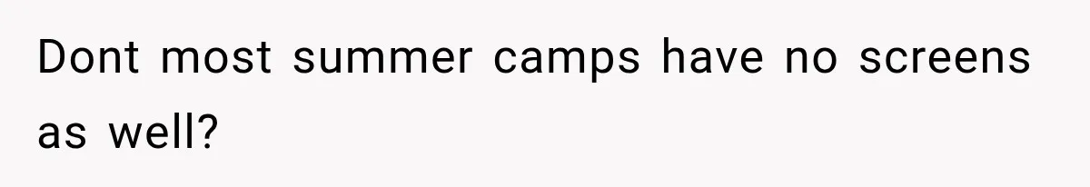 Mom Refuses Summer Camp For Her Son, But His Daily Tantrums Make Her Question Everything Dont most summer camps have no screens as well?