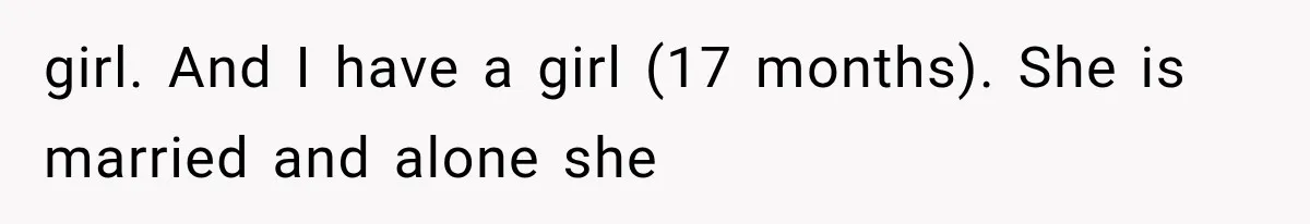 girl. And I have a girl (17 months). She is married and alone she