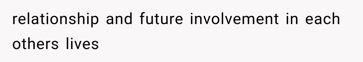 relationship and future involvement in each others lives