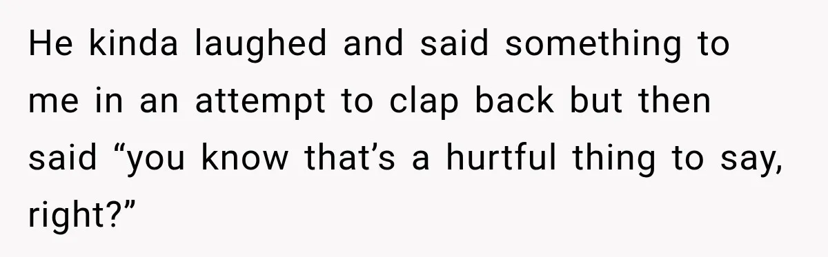 Woman Tells Cousin “That’s Why You’re Single” After His Beach Comments Go Too Far He kinda laughed and said something to me in an attempt to clap back but then said “you know that’s a hurtful thing to say, right?”