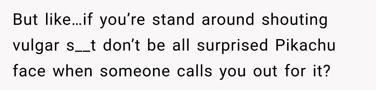 Woman Tells Cousin “That’s Why You’re Single” After His Beach Comments Go Too Far But like…if you’re stand around shouting vulgar s__t don’t be all surprised Pikachu face when someone calls you out for it?