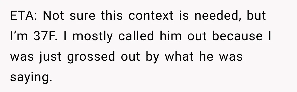 Woman Tells Cousin “That’s Why You’re Single” After His Beach Comments Go Too Far ETA: Not sure this context is needed, but I’m 37F. I mostly called him out because I was just grossed out by what he was saying.