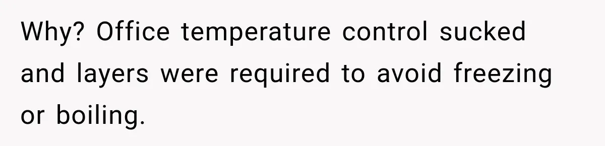 Teacher Was Mocked For Wearing Cardigans Until Her Coworker Learned The Real Reason Why? Office temperature control sucked and layers were required to avoid freezing or boiling.