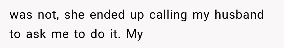 was not, she ended up calling my husband to ask me to do it. My