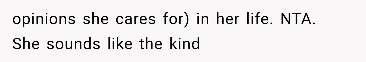 opinions she cares for) in her life. NTA. She sounds like the kind