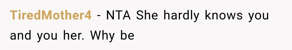 TiredMother4 − NTA She hardly knows you and you her. Why be