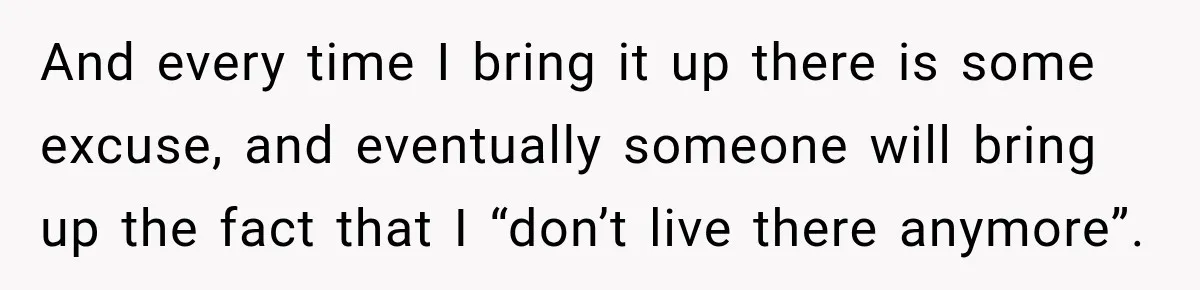 And every time I bring it up there is some excuse, and eventually someone will bring up the fact that I “don’t live there anymore”.