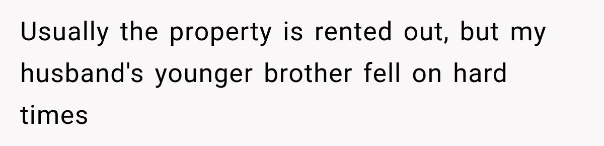 Usually the property is rented out, but my husband's younger brother fell on hard times