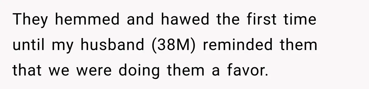 They hemmed and hawed the first time until my husband (38M) reminded them that we were doing them a favor.