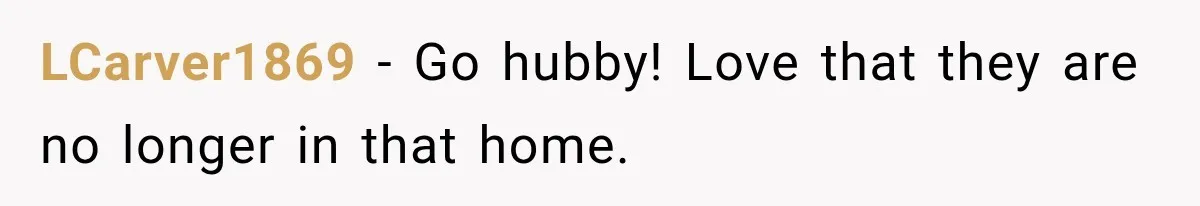 LCarver1869 − Go hubby! Love that they are no longer in that home.