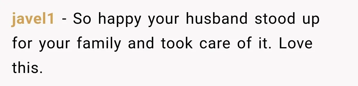javel1 − So happy your husband stood up for your family and took care of it. Love this.