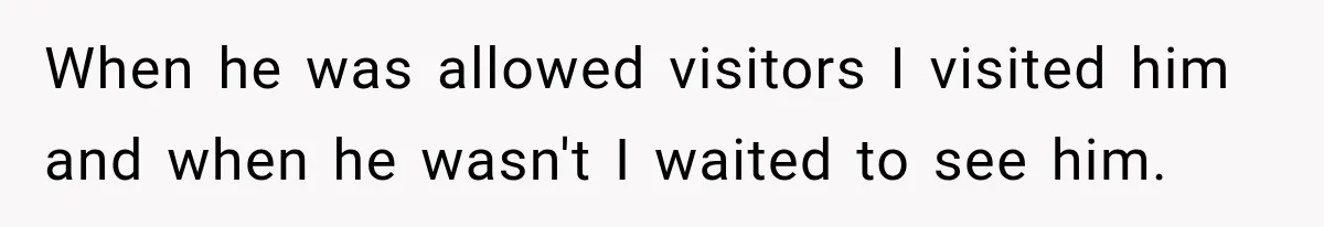 Bride Refuses To Replace Her Dad At Her Wedding And Her Mom Won’t Let It Go When he was allowed visitors I visited him and when he wasn't I waited to see him.