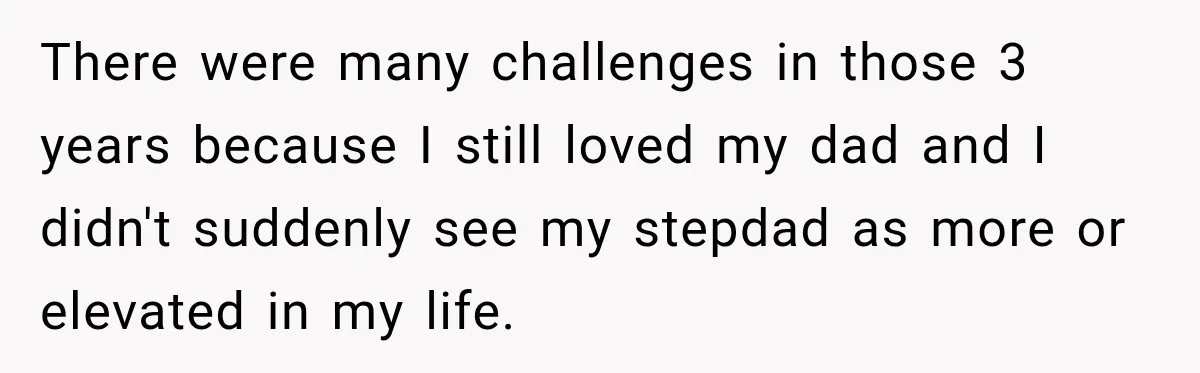 Bride Refuses To Replace Her Dad At Her Wedding And Her Mom Won’t Let It Go There were many challenges in those 3 years because I still loved my dad and I didn't suddenly see my stepdad as more or elevated in my life.