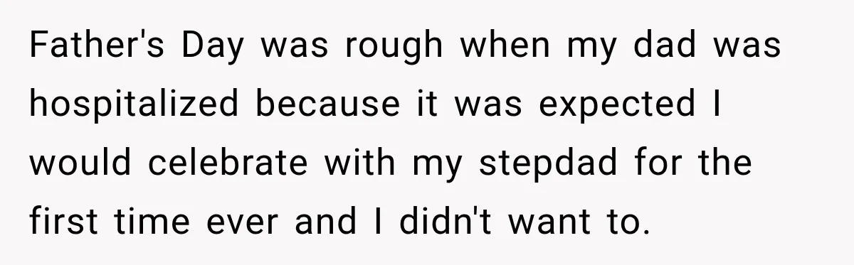 Bride Refuses To Replace Her Dad At Her Wedding And Her Mom Won’t Let It Go Father's Day was rough when my dad was hospitalized because it was expected I would celebrate with my stepdad for the first time ever and I didn't want to.