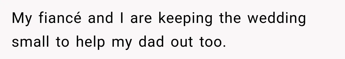 Bride Refuses To Replace Her Dad At Her Wedding And Her Mom Won’t Let It Go My fiancé and I are keeping the wedding small to help my dad out too.