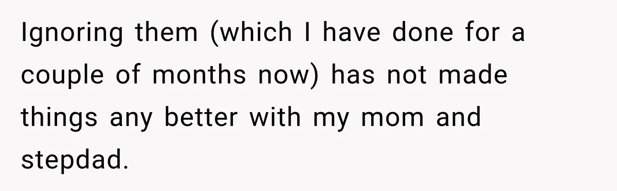 Bride Refuses To Replace Her Dad At Her Wedding And Her Mom Won’t Let It Go Ignoring them (which I have done for a couple of months now) has not made things any better with my mom and stepdad.