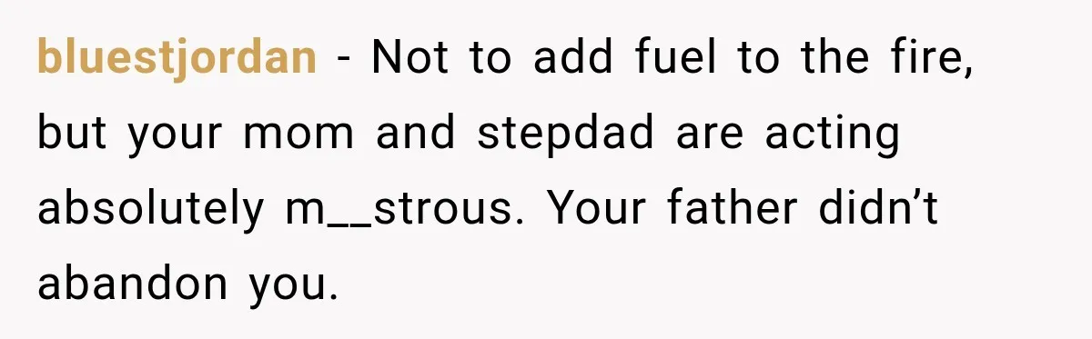 Bride Refuses To Replace Her Dad At Her Wedding And Her Mom Won’t Let It Go bluestjordan − Not to add fuel to the fire, but your mom and stepdad are acting absolutely m__strous. Your father didn’t abandon you.