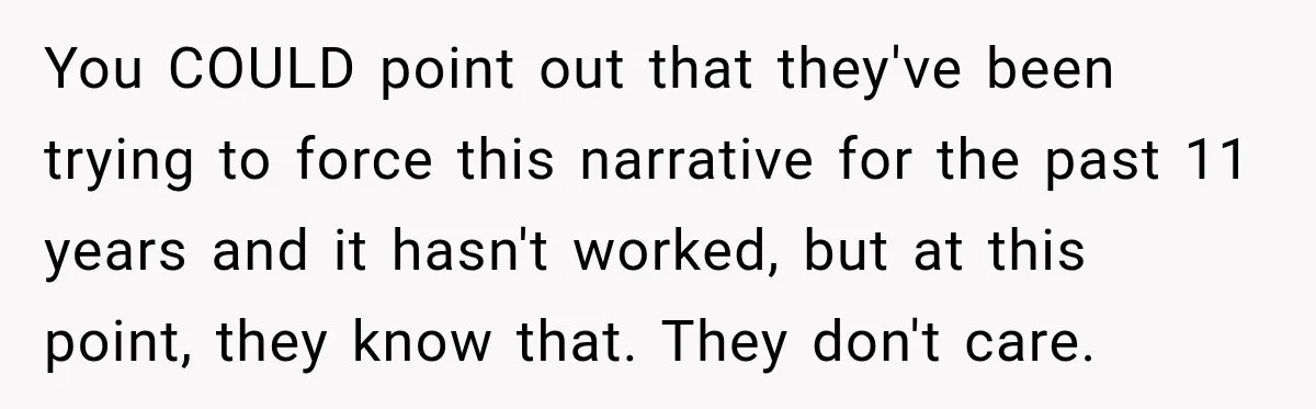 Bride Refuses To Replace Her Dad At Her Wedding And Her Mom Won’t Let It Go You COULD point out that they've been trying to force this narrative for the past 11 years and it hasn't worked, but at this point, they know that. They don't...
