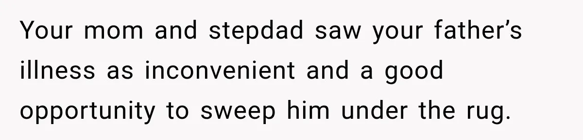 Bride Refuses To Replace Her Dad At Her Wedding And Her Mom Won’t Let It Go Your mom and stepdad saw your father’s illness as inconvenient and a good opportunity to sweep him under the rug.