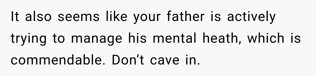 Bride Refuses To Replace Her Dad At Her Wedding And Her Mom Won’t Let It Go It also seems like your father is actively trying to manage his mental heath, which is commendable. Don’t cave in.