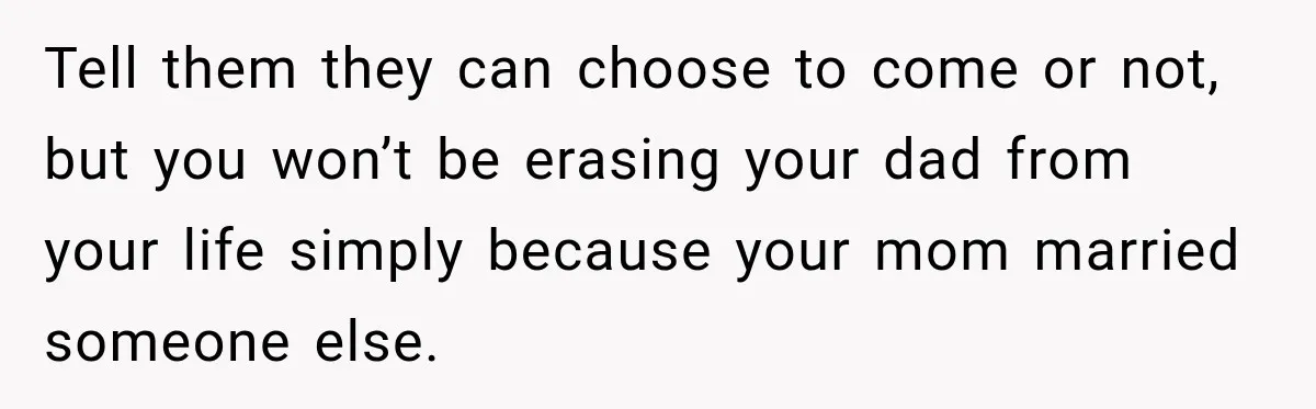 Bride Refuses To Replace Her Dad At Her Wedding And Her Mom Won’t Let It Go Tell them they can choose to come or not, but you won’t be erasing your dad from your life simply because your mom married someone else.