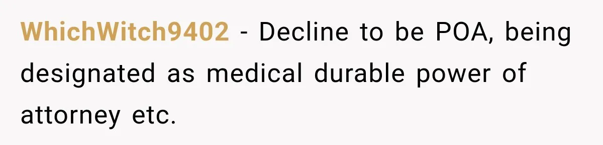 WhichWitch9402 − Decline to be POA, being designated as medical durable power of attorney etc.