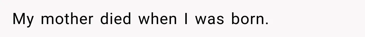 My mother died when I was born.