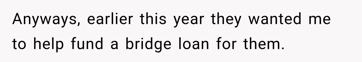 Anyways, earlier this year they wanted me to help fund a bridge loan for them.