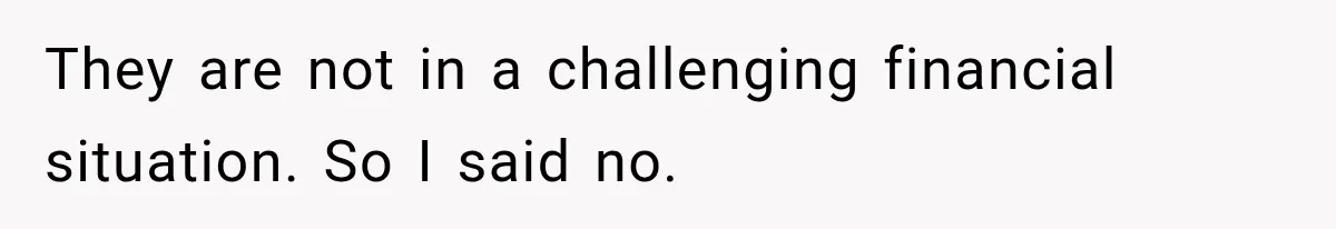They are not in a challenging financial situation. So I said no.