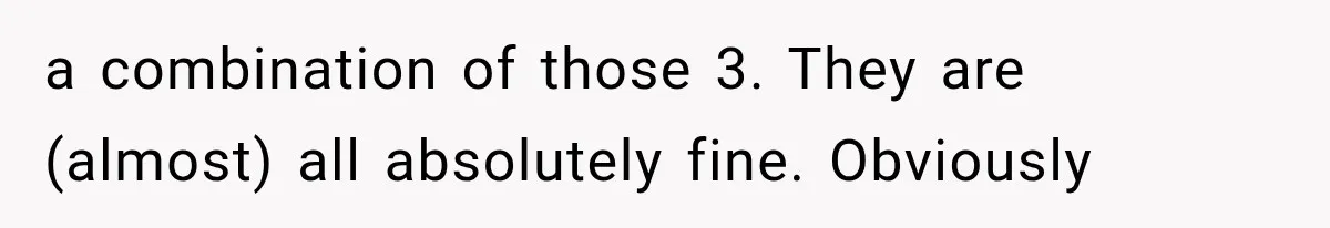 He Blamed Himself for His Sister's Death for Years, Until He Finally Faced What Really Happened a combination of those 3. They are (almost) all absolutely fine. Obviously