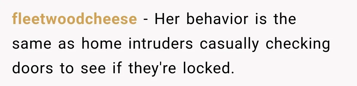 fleetwoodcheese − Her behavior is the same as home intruders casually checking doors to see if they're locked.