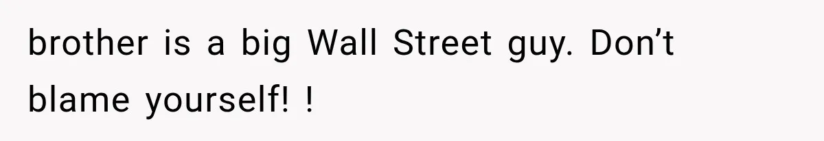 He Blamed Himself for His Sister's Death for Years, Until He Finally Faced What Really Happened brother is a big Wall Street guy. Don’t blame yourself! !